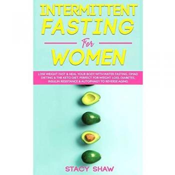 Intermittent Fasting For Women: Lose Weight Fast & Heal Your Body With Water Fasting, OMAD Dieting & The Keto Diet. Perfect For Weight Loss, Diabetes, Insulin Resistance & Autophagy To Reverse Aging