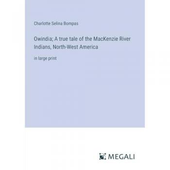 Bompas, Charlotte Selina: Owindia; A true tale of the MacKenzie River Indians, North-West America