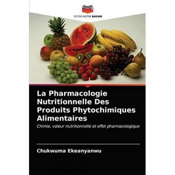 La Pharmacologie Nutritionnelle Des Produits Phytochimiques Alimentaires: Chimie, valeur nutritionnelle et effet pharmacologique