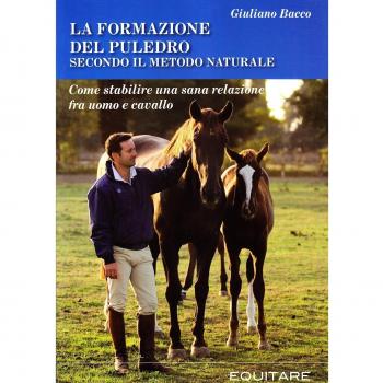 La formazione del puledro secondo il metodo naturale. Come stabilire una sana relazione fra uomo e cavallo