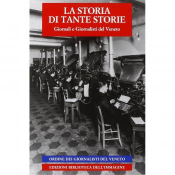 La storia di tante storie. Giornali e giornalisti del Veneto