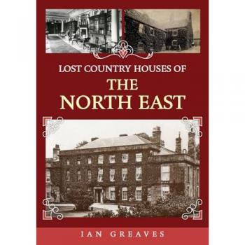 Ian Greaves Lost Country Houses of the North East