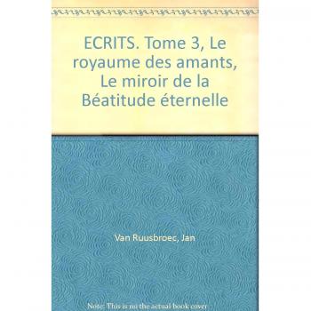ECRITS. Tome 3, Le royaume des amants, Le miroir de la Béatitude éternelle (Editions Bellef)