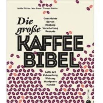 Kaffeebuch: Die große Kaffee-Bibel. Alles über der Deutschen liebsten Wachmacher: Geschichte, Anbau, Sorten, Verarbeitung, Zubereitung und Rezepturen. Kaffeewissen total.