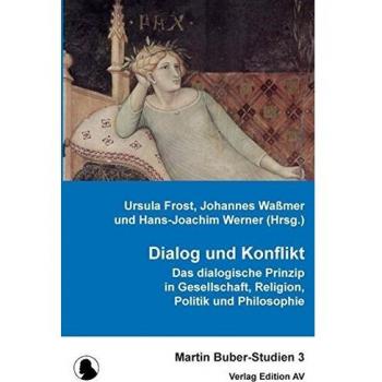 Dialog und Konflikt: Das dialogische Prinzip in Philosophie, Religion und Gesellschaft