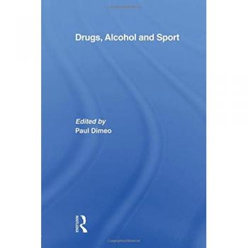 Drugs, Alcohol and Sport: A Critical History (Sport in the Global Society)
