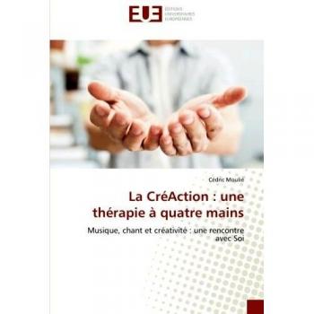 La CréAction : une thérapie à quatre mains: Musique, chant et créativité : une rencontre avec Soi