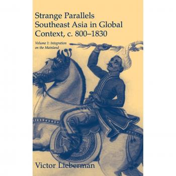 Strange Parallels: Volume 1, Integration on the Mainland: Southeast Asia in Global Context, c.800–1830 (Studies in Comparative World History)