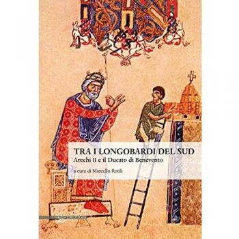 Tra i longobardi del Sud. Arechi II e il ducato di Benevento