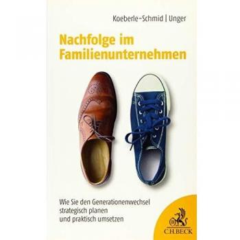Alexander Koeberle-Schmid Nachfolge Im Familienunternehmen: Wie Sie Den Generationenwechsel Strategisch Planen Und Praktisch Umsetzen