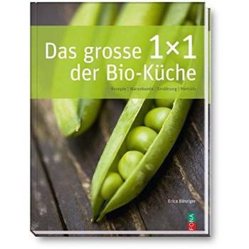 Das grosse 1x1 der Bio-Küche: Rezepte, Warenkunde, Ernährung, Porträts