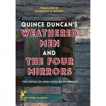 Quince Duncan's Weathered Men and The Four Mirrors: Two Novels of Afro-Costa Rican Identity