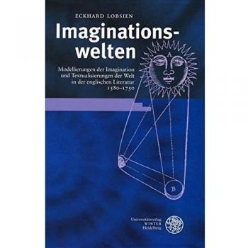 Imaginationswelten: Modellierungen der Imagination und Textualisierungen der Welt in der englischen Literatur 1580-1750