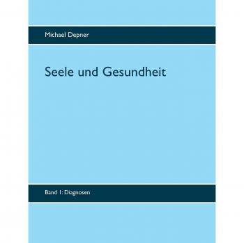 Seele und Gesundheit: Band 1 Diagnosen