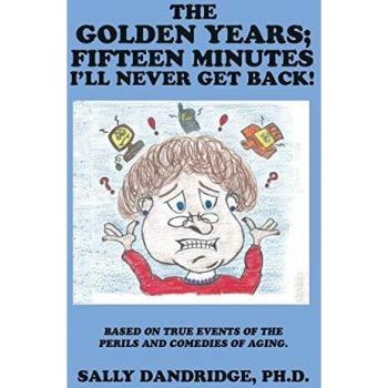 The Golden Years; Fifteen Minutes I'll Never Get Back!: Based on True Events of the Perils and Comedies of Aging.