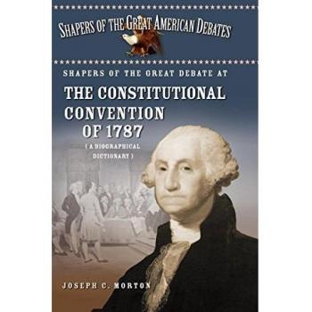 Shapers of the Great Debate at the Constitutional Convention of 1787: A Biographical Dictionary