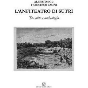L'anfiteatro di Sutri. Tra mito e archeologia Alberto Saìu