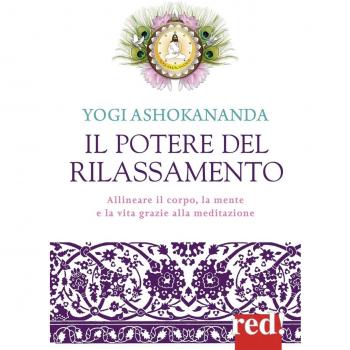 Il potere del rilassamento. Allineare il corpo, la mente e la vita grazie alla meditazione. Ediz. illustrata