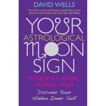 David Wells Your Astrological Moonsign: Werewolf, Angel, Vampire, Saint Discover Your Hidden Inner Self