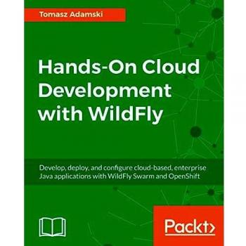 Hands-On Cloud Development with WildFly: Develop, deploy and configure cloud-based, enterprise Java applications with WildFly Swarm and OpenShift