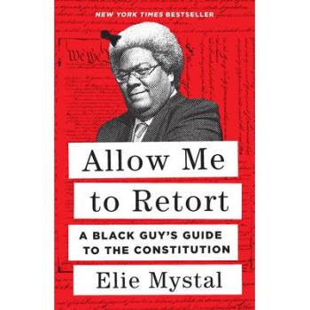 Allow Me to Retort : A Black Guy's Guide to the Constitution, by Elie Mystal