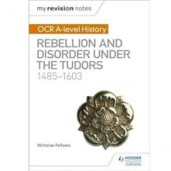My Revision Notes: OCR A-level History: Rebellion and Disorder under the Tudors 1485-1603