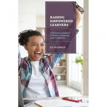Raising Empowered Learners: Cultivating Students' Curiosity, Character, and Confidence