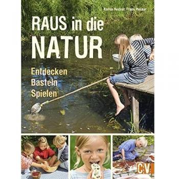 Raus in die Natur: Entdecken, Basteln, Spielen