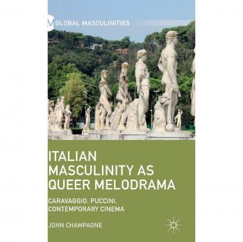 Italian Masculinity as Queer Melodrama: Caravaggio, Puccini, Contemporary Cinema