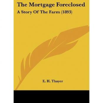 The Mortgage Foreclosed: A Story Of The Farm (1893)