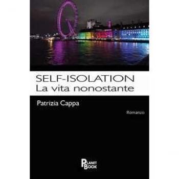 Self-isolation. La vita nonostante Patrizia Cappa