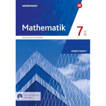 Mathematik 7. Arbeitsheft WPF II/III mit interaktiven Übungen. Für Realschulen in Bayern