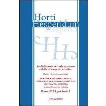 Horti hesperidum, Roma 2013, fascicolo I. Studi di storia del collezionismo e della storiografia artistica