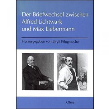 Der Briefwechsel zwischen Alfred Lichtwark und Max Liebermann: Bearbeitet und mit einer Einleitung herausgegeben von Birgit Pflugmacher.