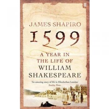 1599: A Year in the Life of William Shakespeare