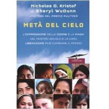 Metà del cielo. L'oppressione delle donne è la piaga del nostro secolo e la loro liberazione può cambiare il mondo