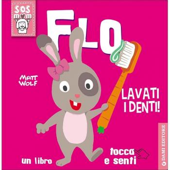 Flo lavati i denti! Un libro tocca e senti. Ediz. illustrata
