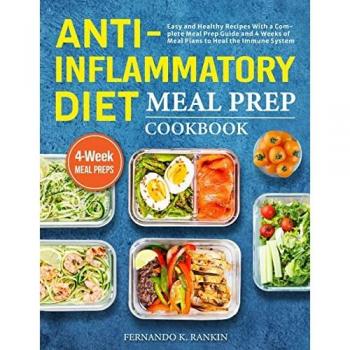 Anti-Inflammatory Diet Meal Prep Cookbook: Easy and Healthy Recipes With a Complete Meal Prep Guide and 4 Weeks of Meal Plans to Heal the Immune System