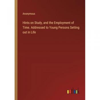 Hints on Study, and the Employment of Time. Addressed to Young Persons Setting out in Life