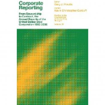 Corporate Reporting: From Stewardship to Contract, the Annual Reports of the United States Steel Corporation 1902-2006 (Studies in the Development of Accounting Thought, 26)