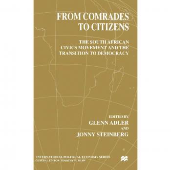 From Comrades to Citizens: The South African Civics Movement and the Transition to Democracy