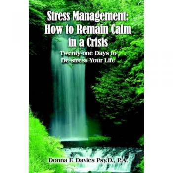 Stress Management: How to Remain Calm in a Crisis: Twenty-one Days to De-stress Your Life