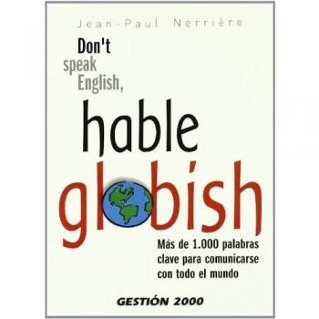 Don t speak english, hable globish: Más de 1. 000 palabras claves para comunicarse con todo el mundo (Tapa blanda).