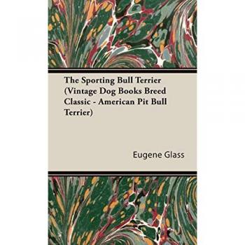 Glass, Eugene: The Sporting Bull Terrier (Vintage Dog Books Breed Classic
