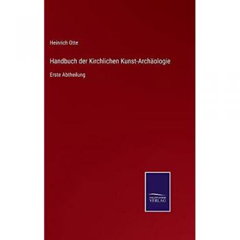 Otte, Heinrich: Handbuch der Kirchlichen Kunst-Archäologie