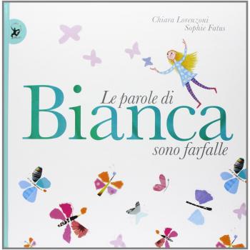 Le parole di Bianca sono farfalle. Ediz. illustrata