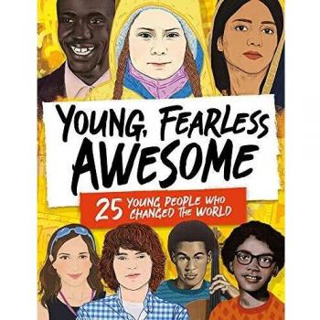 Young, Fearless, Awesome: 25 Young People who Changed the World