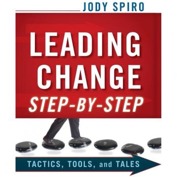 Leading Change Step-By-Step: Tactics, Tools, and Tales