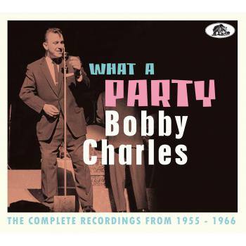 What A Party : Les Enregistrements Complets de Bobby Charles 1955-66
