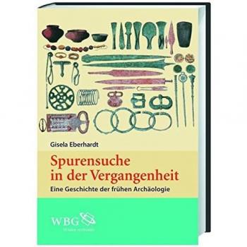 Spurensuche in der Vergangenheit: Eine Geschichte der frühen Archäologie